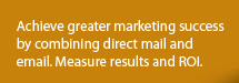 Achieve greater marketing success by combining direct mail and email. Measure results and ROI.