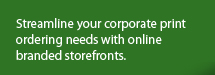 Streamline your corporate print ordering needs with online branded storefronts.